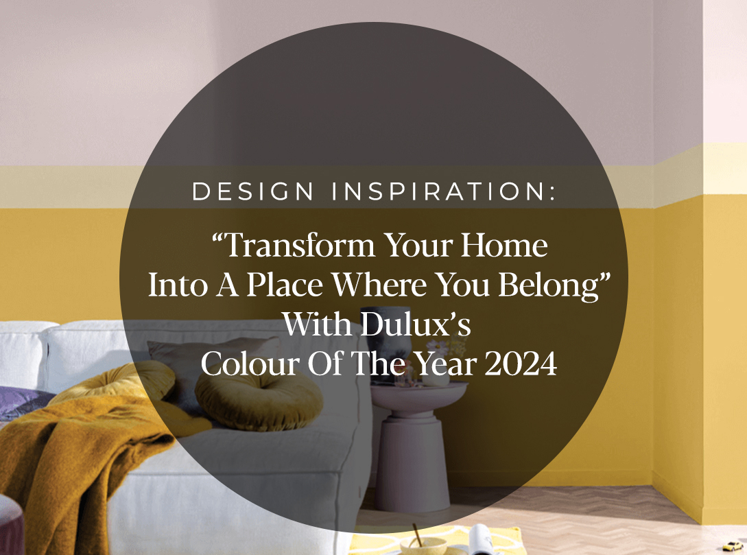 Transform Your Home Into A Place Where You Belong, With Dulux's Colour Of The Year 2024!